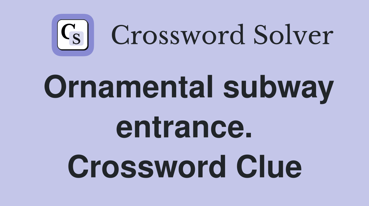 Ornamental subway entrance. Crossword Clue
