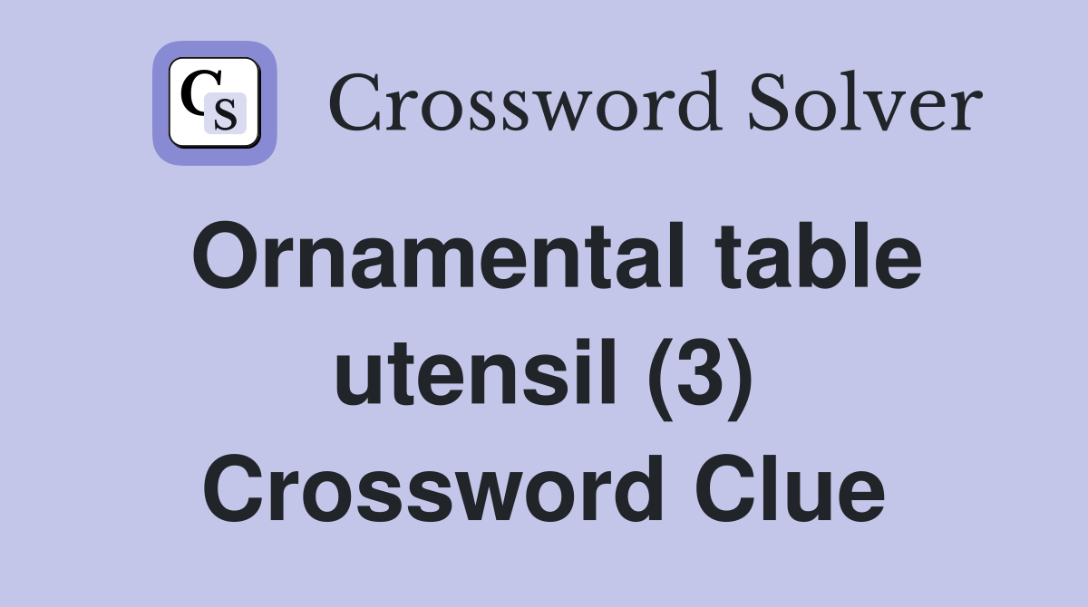 Ornamental table utensil (3) Crossword Clue