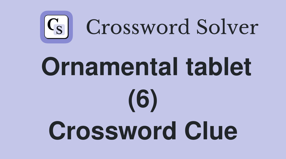 Ornamental tablet (6) Crossword Clue
