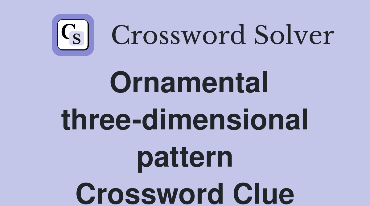 Ornamental three-dimensional pattern Crossword Clue