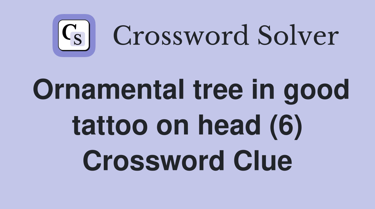 Ornamental tree in good tattoo on head (6) Crossword Clue