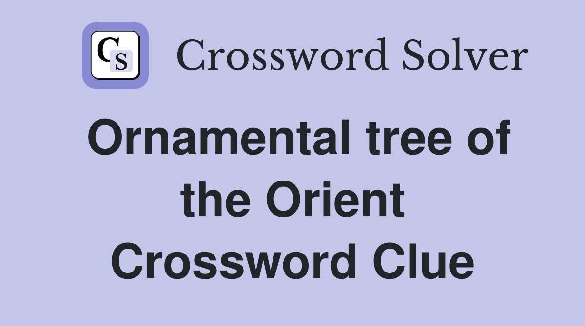 Ornamental tree of the Orient Crossword Clue