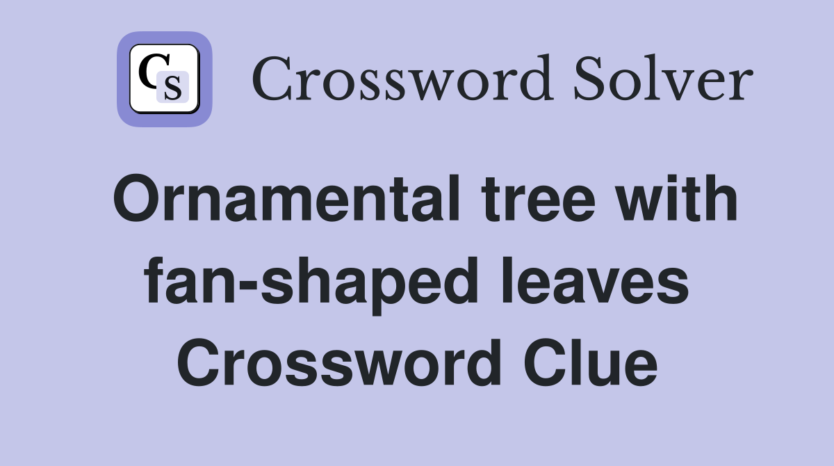 Ornamental tree with fan-shaped leaves Crossword Clue