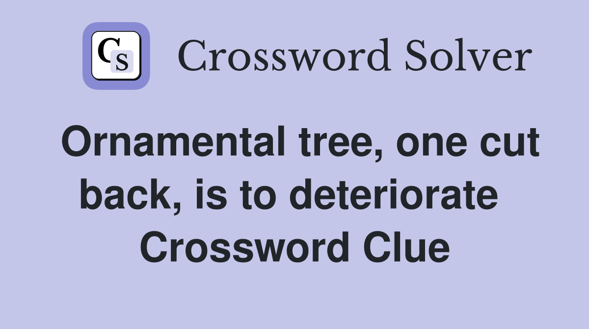 Ornamental tree, one cut back, is to deteriorate  Crossword Clue