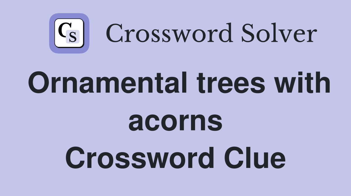 Ornamental trees with acorns Crossword Clue