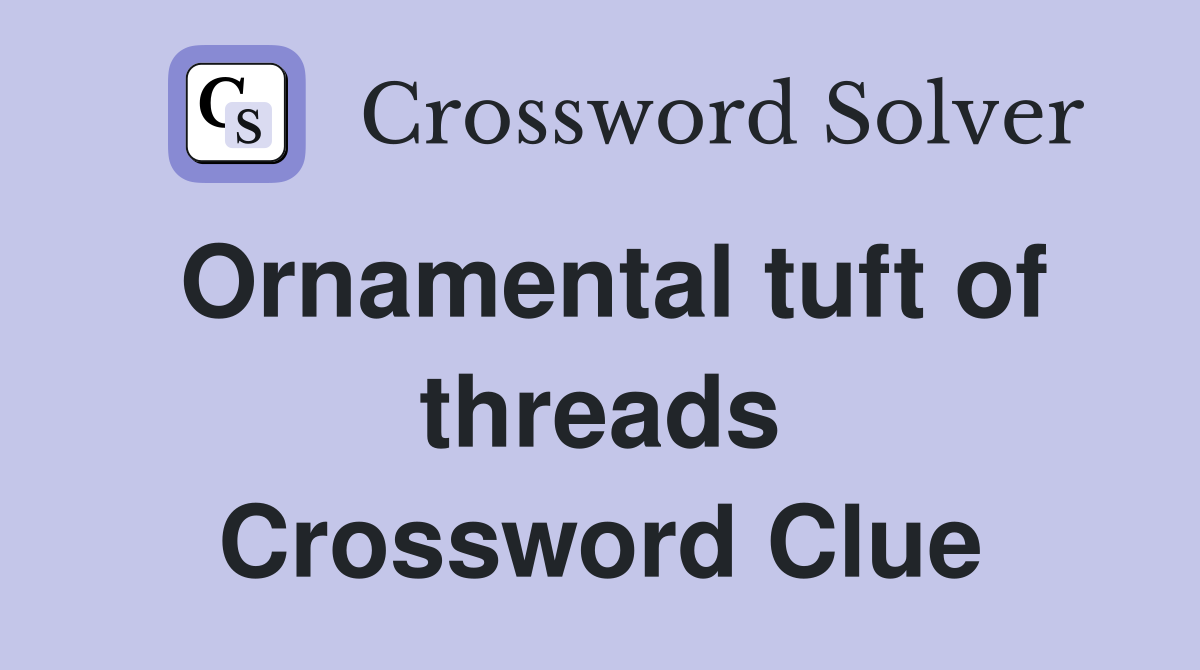 Ornamental tuft of threads Crossword Clue