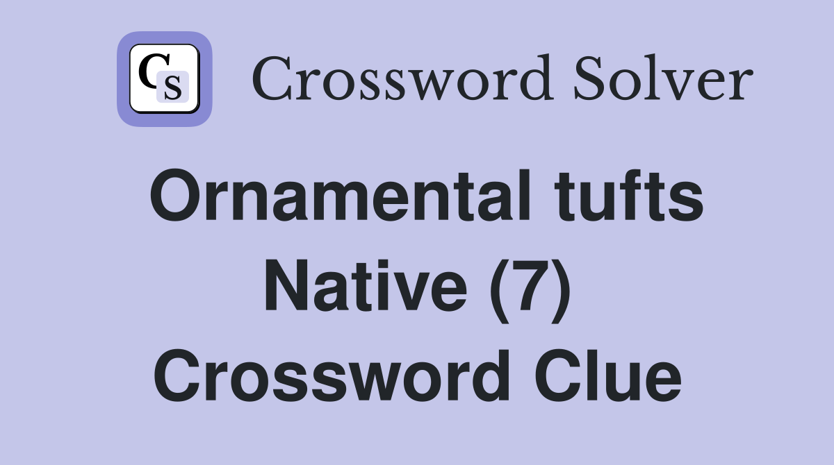 Ornamental tufts Native (7) Crossword Clue