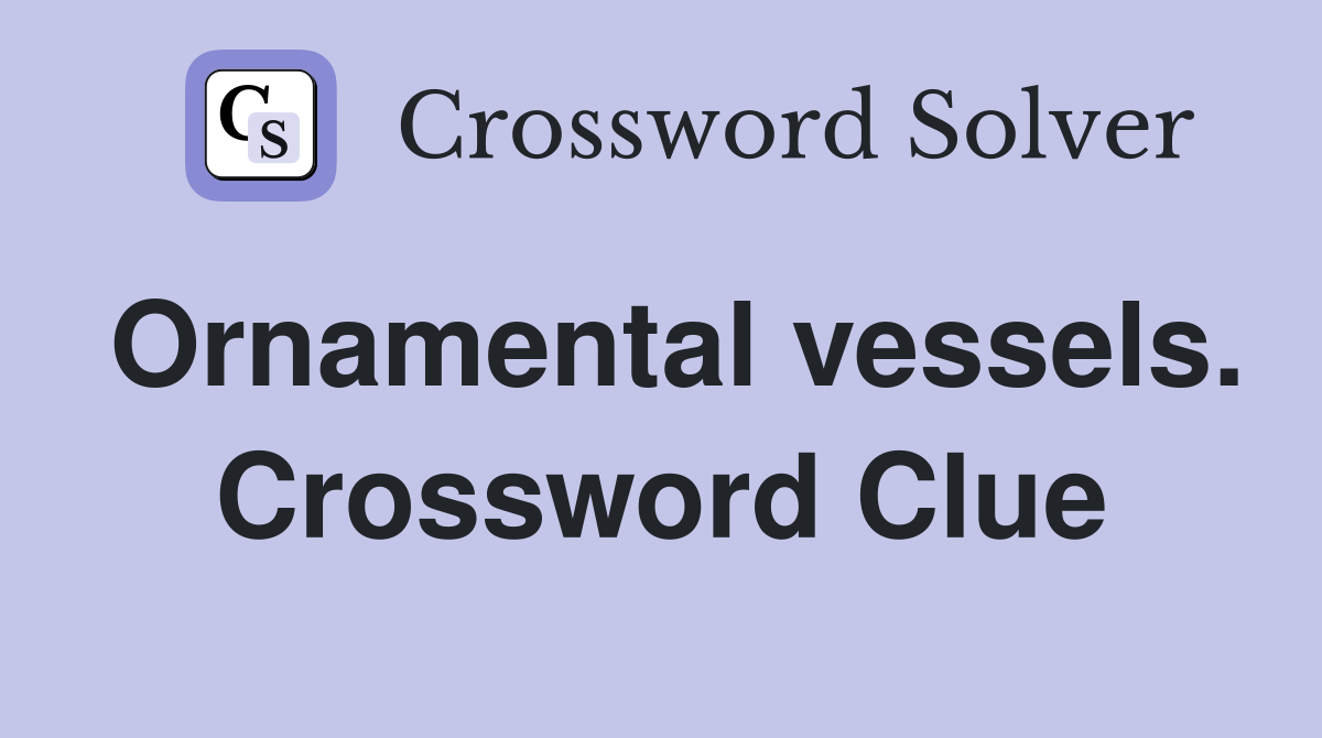 Ornamental vessels. Crossword Clue