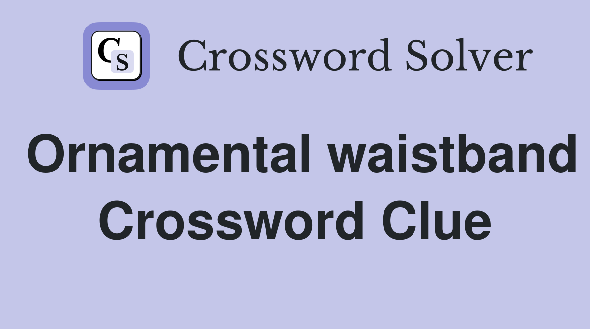 Ornamental waistband Crossword Clue