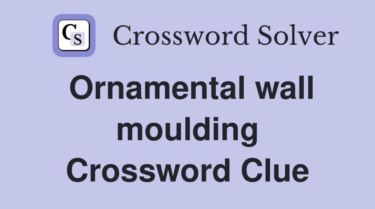 Ornamental wall moulding Crossword Clue