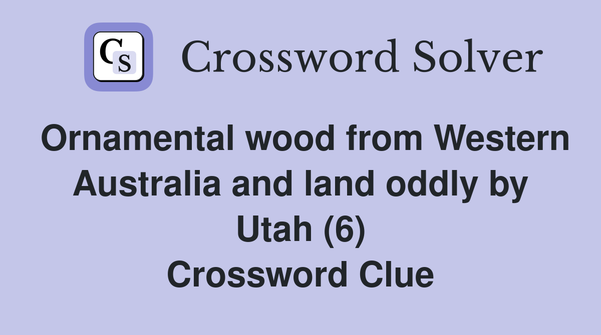 Ornamental wood from Western Australia and land oddly by Utah (6) Crossword Clue