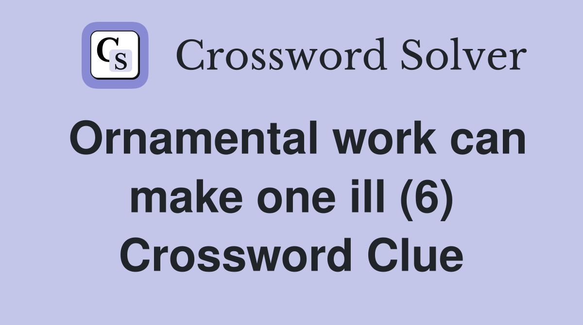 Ornamental work can make one ill (6) Crossword Clue