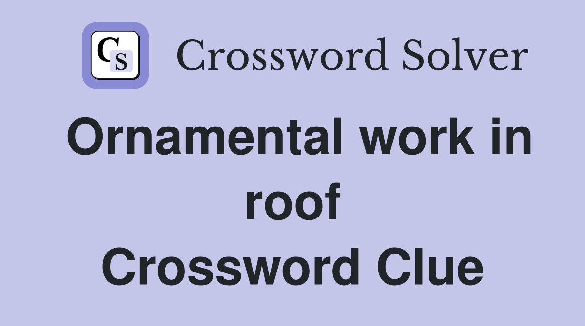 Ornamental work in roof Crossword Clue