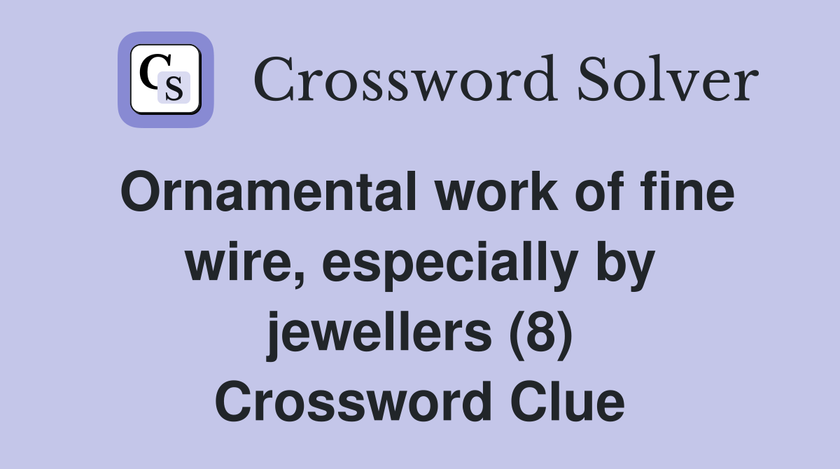 Ornamental work of fine wire, especially by jewellers (8) Crossword Clue