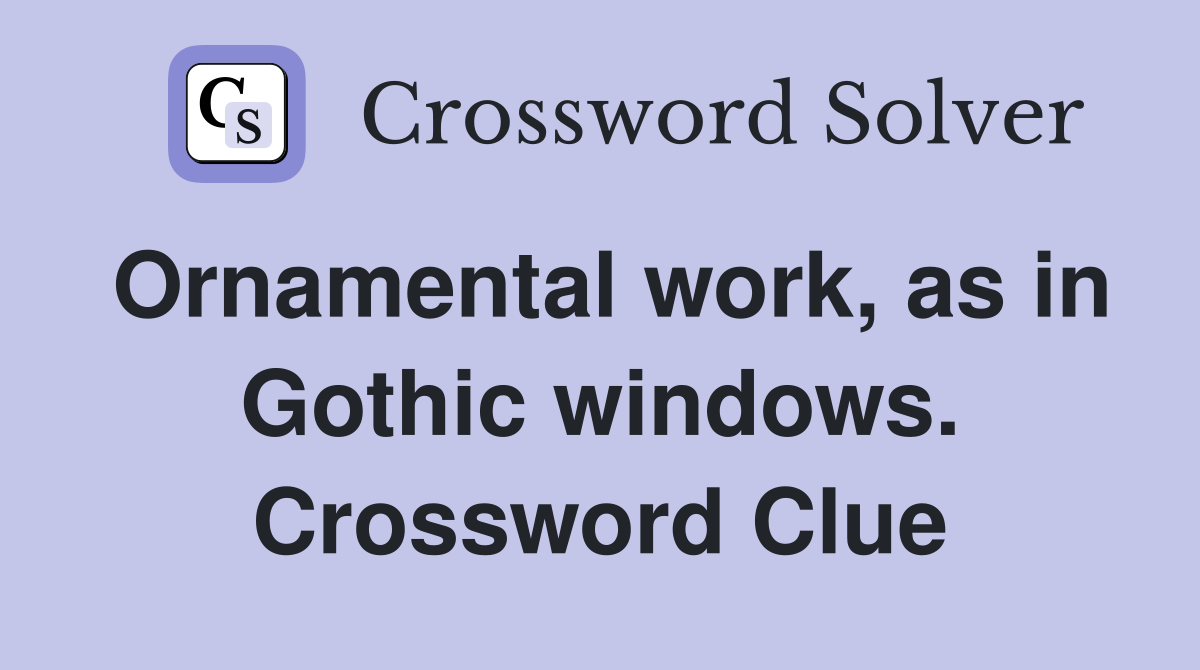 Ornamental work, as in Gothic windows. Crossword Clue