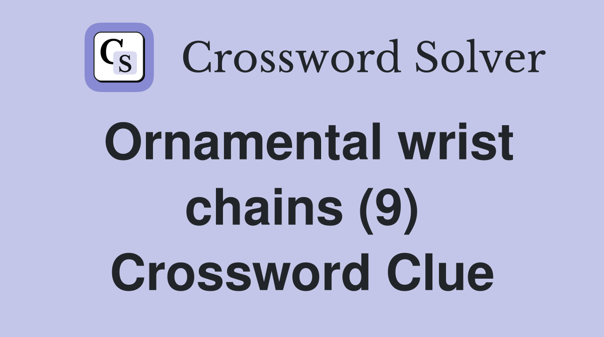 Ornamental wrist chains (9) Crossword Clue