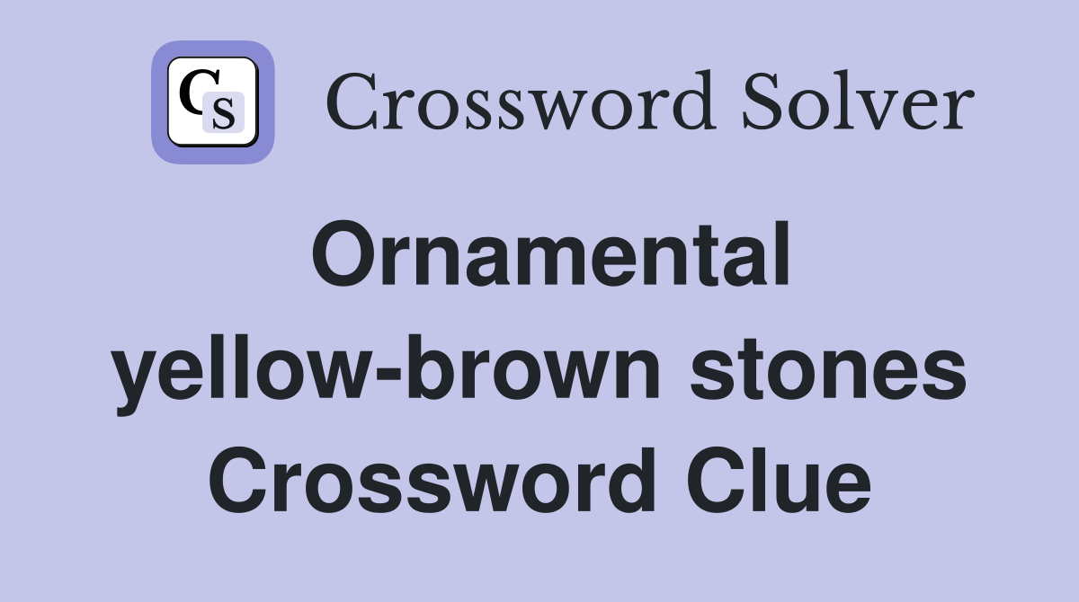 Ornamental yellow-brown stones Crossword Clue