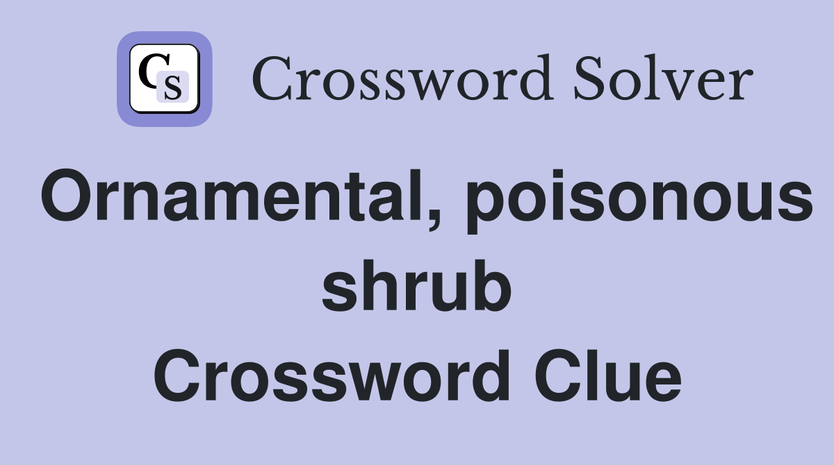 Ornamental, poisonous shrub Crossword Clue