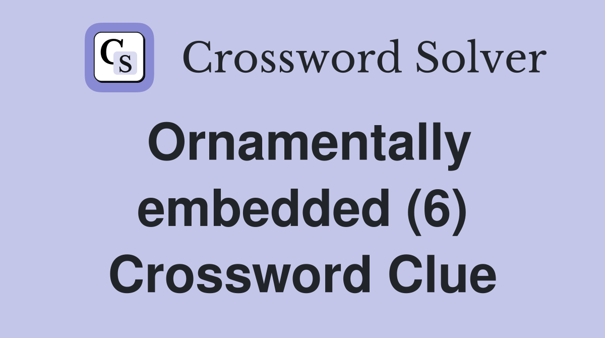 Ornamentally embedded (6) Crossword Clue