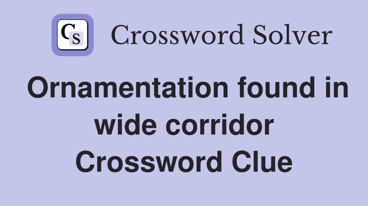 Ornamentation found in wide corridor Crossword Clue