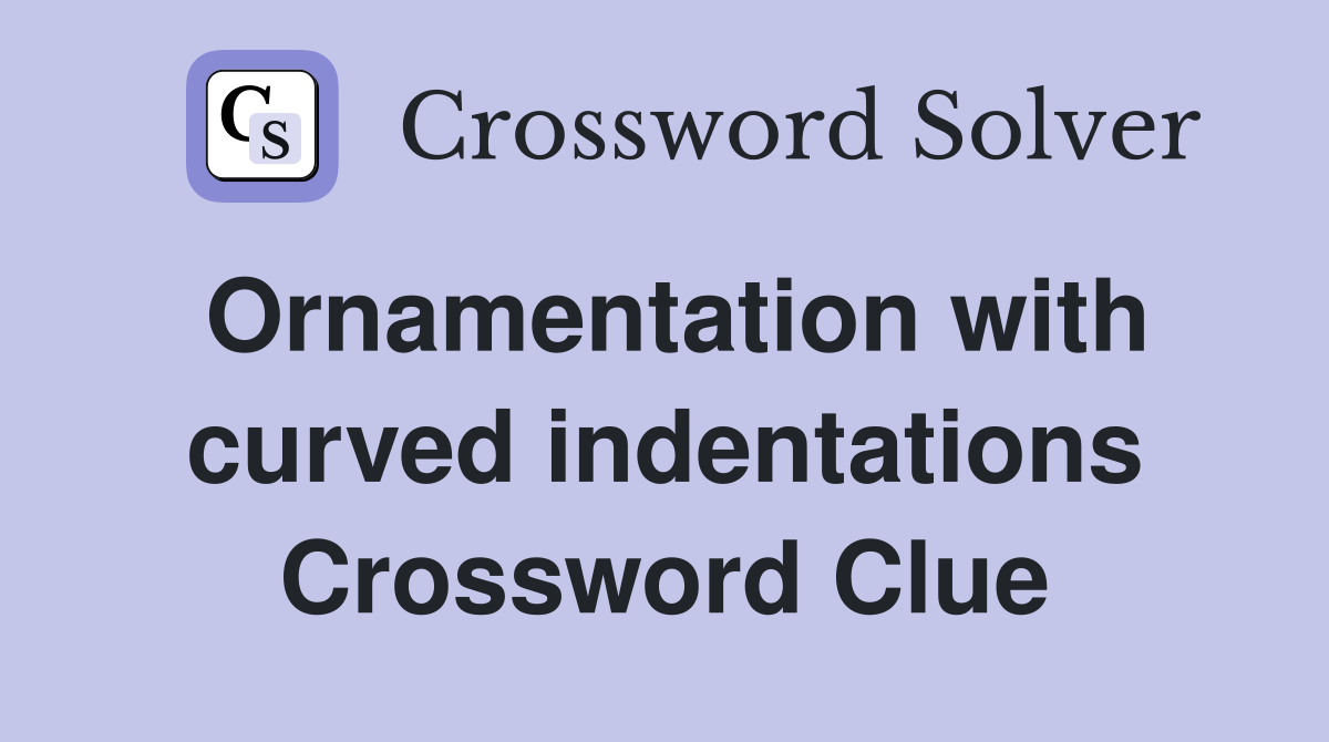 Ornamentation with curved indentations Crossword Clue