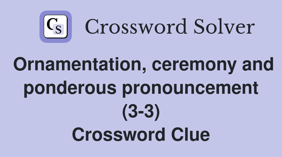 Ornamentation, ceremony and ponderous pronouncement (3-3) Crossword Clue