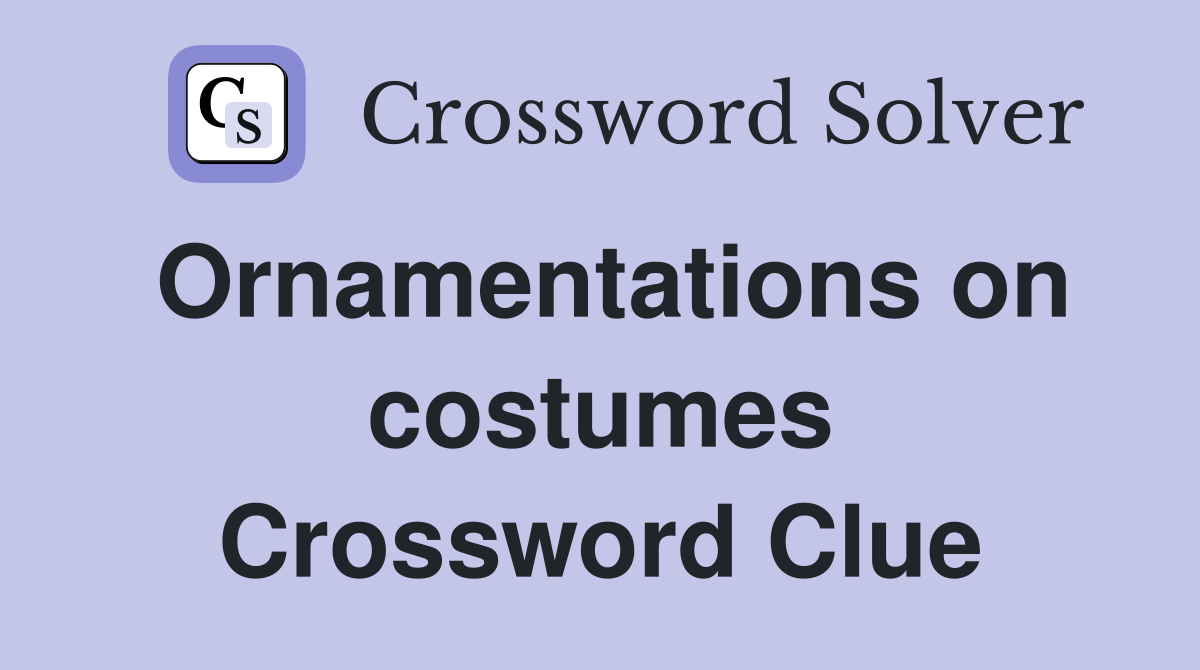 Ornamentations on costumes Crossword Clue