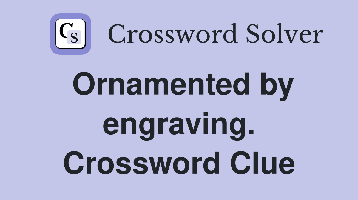 Ornamented by engraving. Crossword Clue