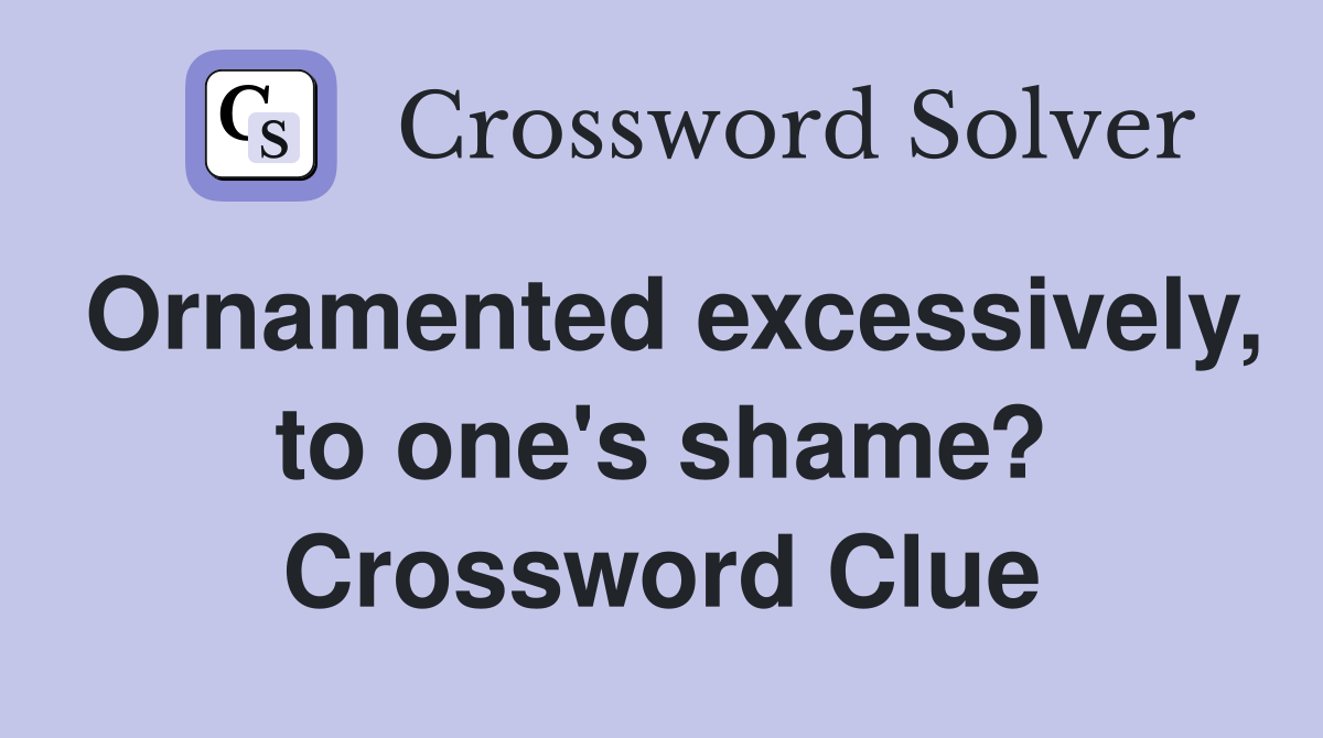 Ornamented excessively, to one's shame? Crossword Clue