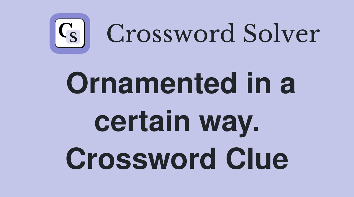 Ornamented in a certain way. Crossword Clue