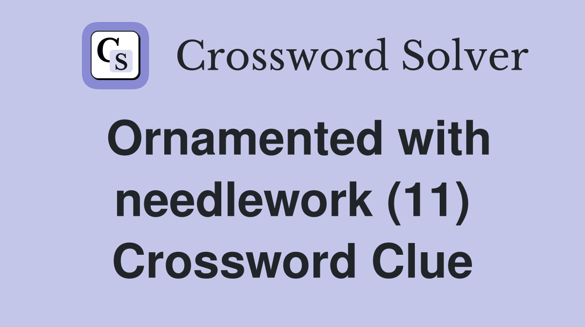 Ornamented with needlework (11) Crossword Clue