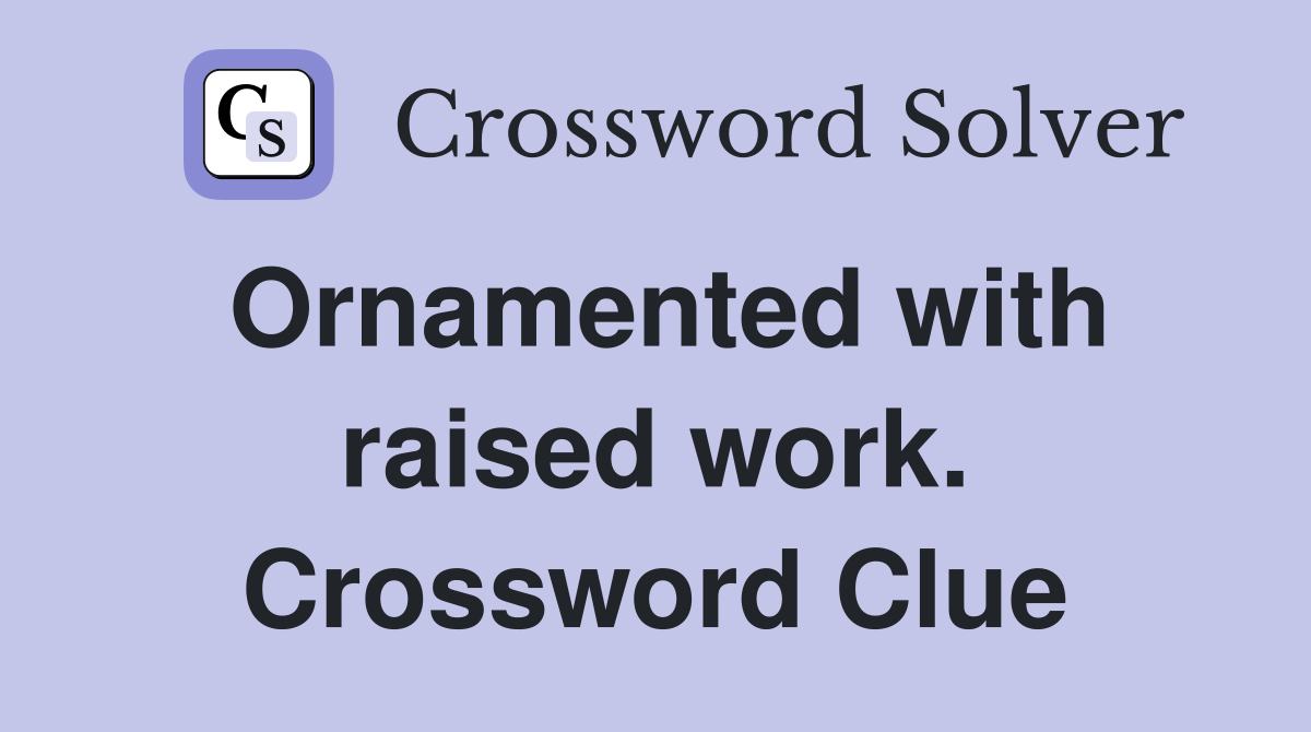 Ornamented with raised work. Crossword Clue