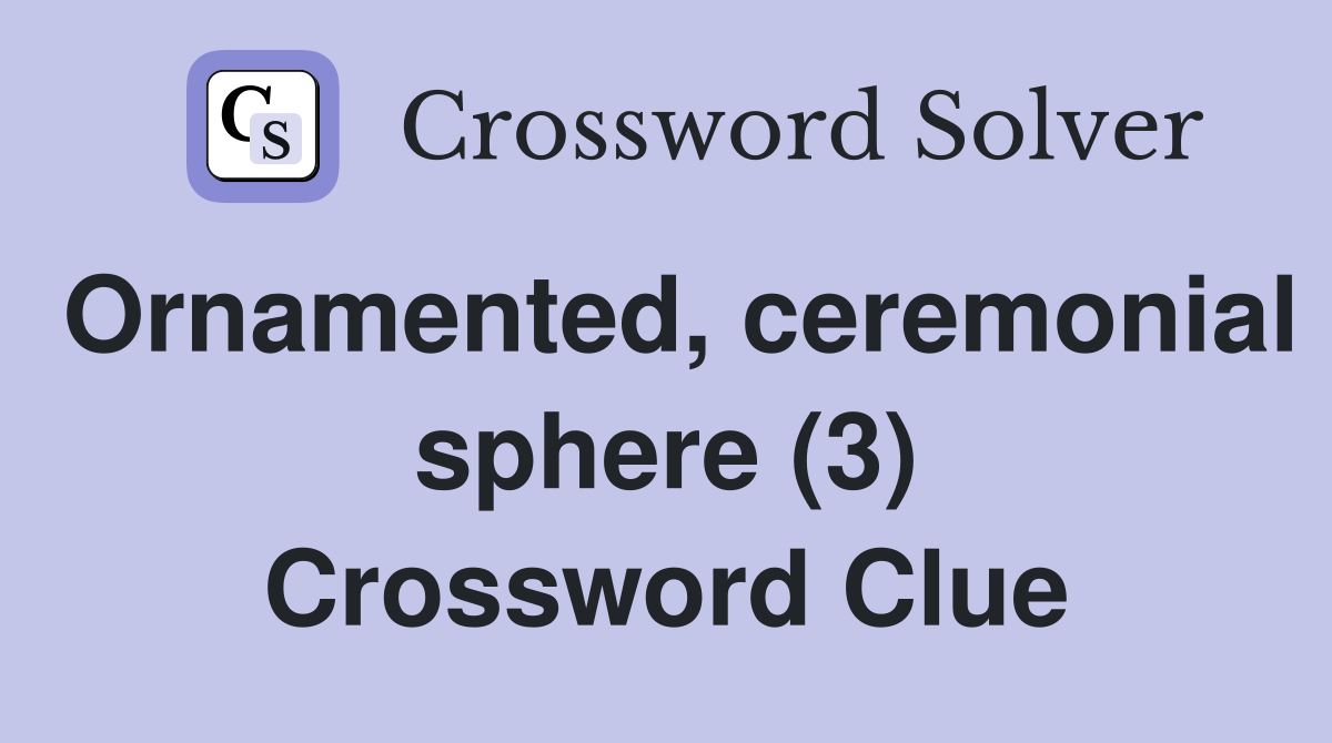 Ornamented, ceremonial sphere (3) Crossword Clue