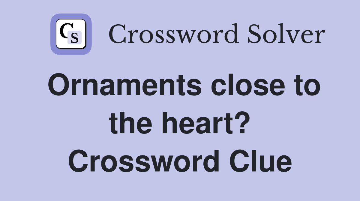 Ornaments close to the heart? Crossword Clue