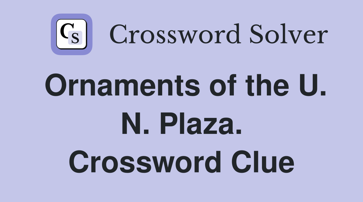 Ornaments of the U. N. Plaza. Crossword Clue