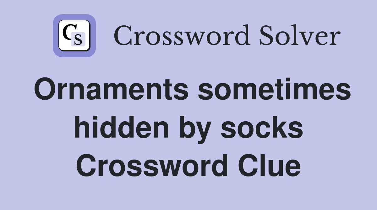 Ornaments sometimes hidden by socks Crossword Clue