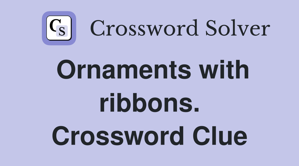 Ornaments with ribbons. Crossword Clue