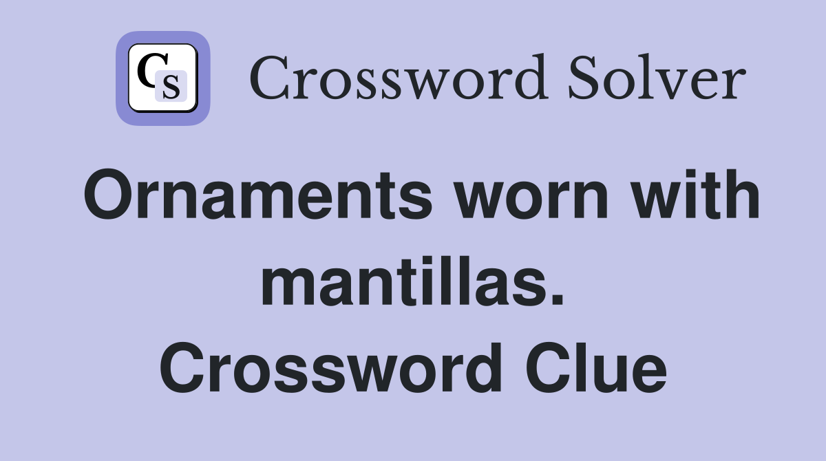 Ornaments worn with mantillas. Crossword Clue