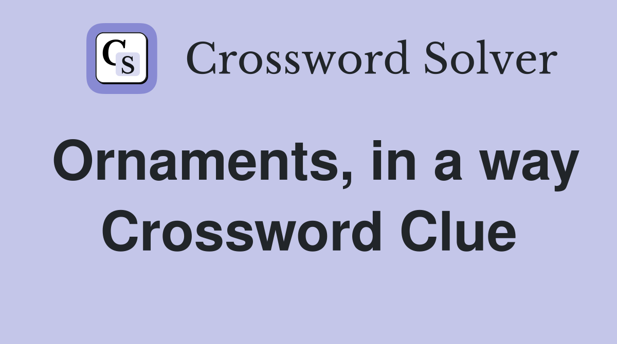 Ornaments, in a way Crossword Clue