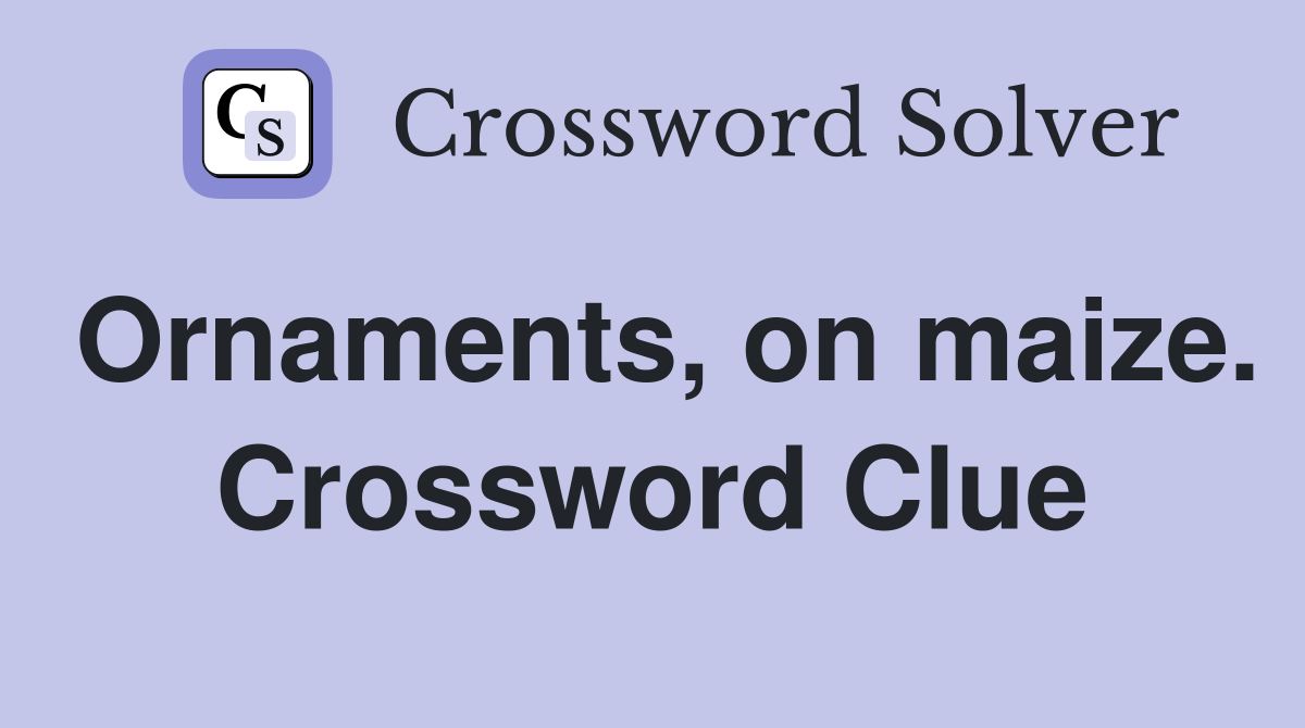 Ornaments, on maize. Crossword Clue