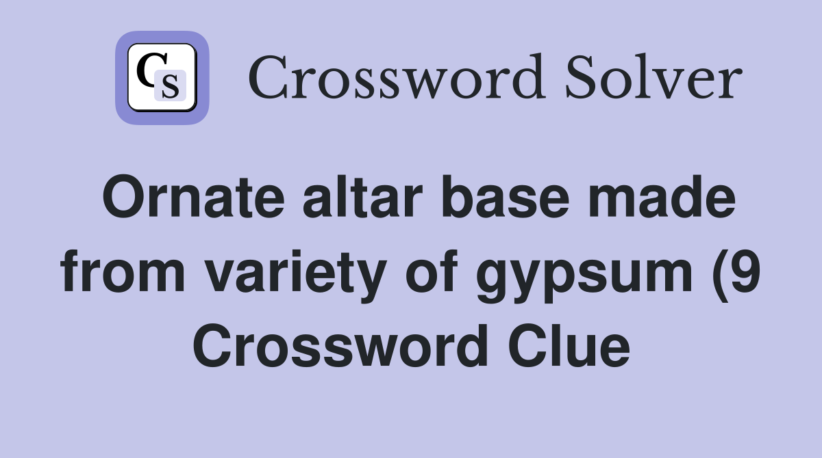 Ornate altar base made from variety of gypsum (9) Crossword Clue Ornate altar base made from variety of gypsum (9) Crossword Clue