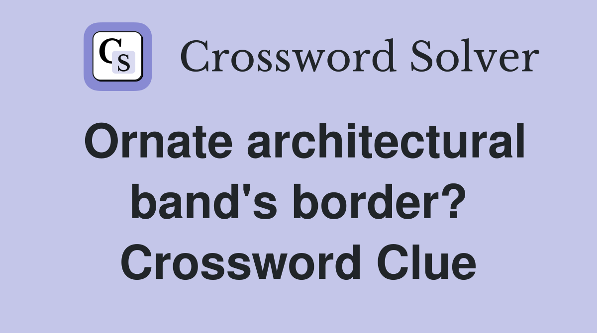 Ornate architectural band's border? Crossword Clue