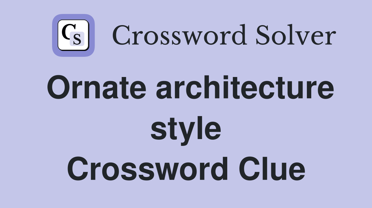 Ornate architecture style Crossword Clue