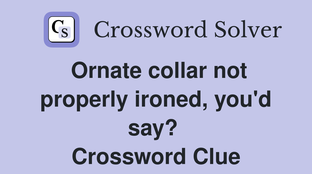 Ornate collar not properly ironed, you'd say?  Crossword Clue