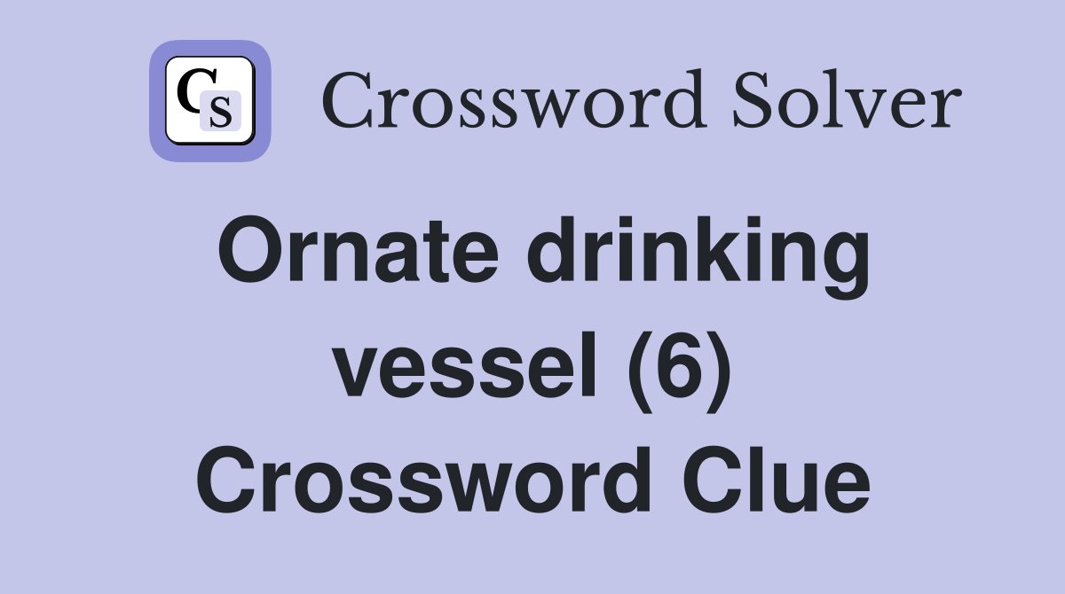 Ornate drinking vessel (6) Crossword Clue