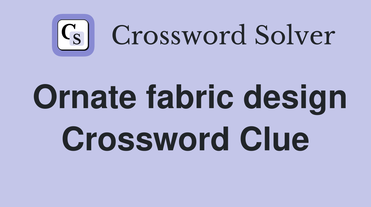 Ornate fabric design Crossword Clue