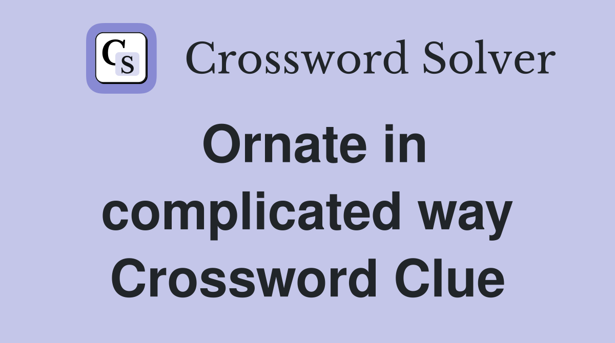 Ornate in complicated way Crossword Clue