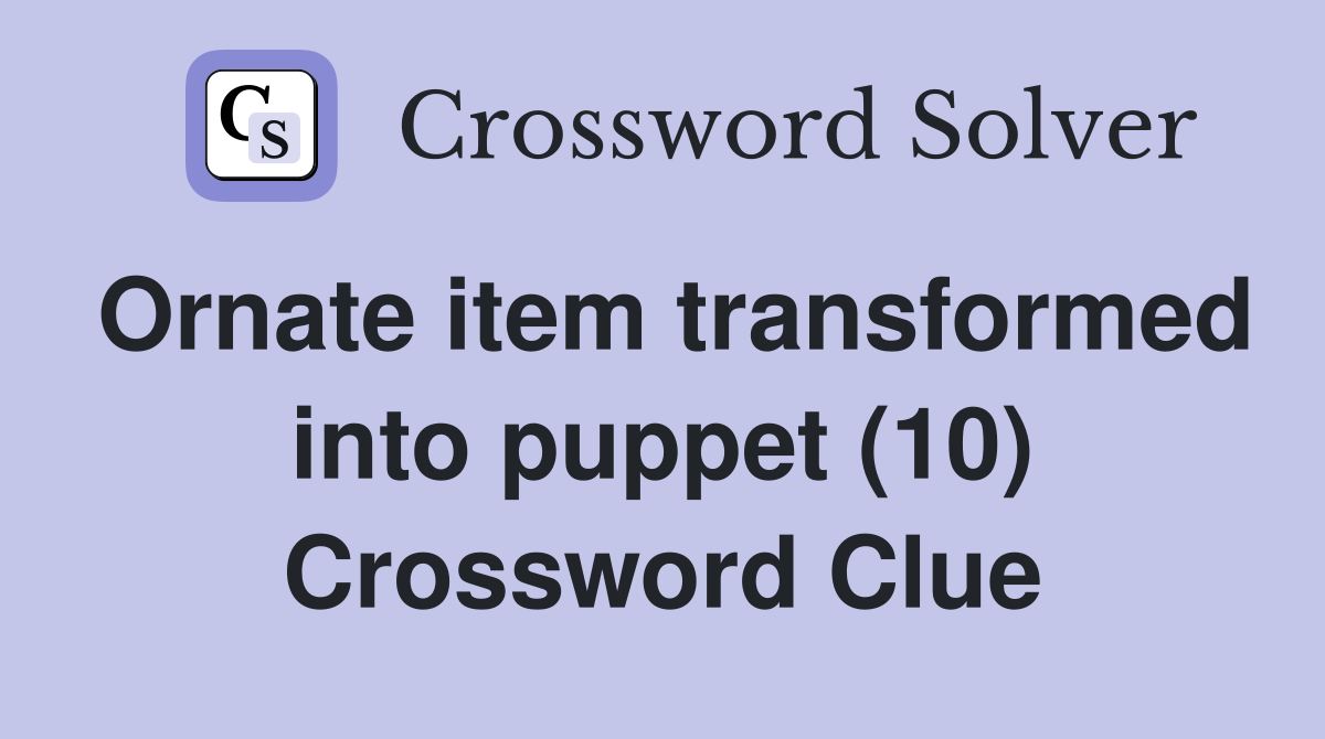 Ornate item transformed into puppet (10) Crossword Clue