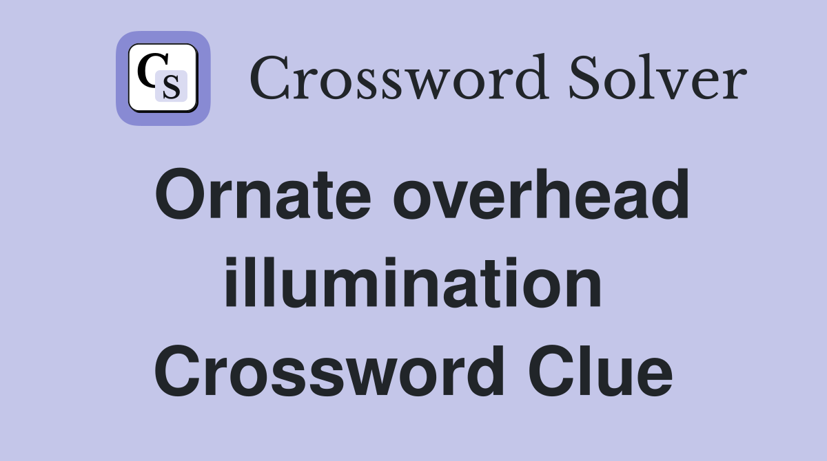 Ornate overhead illumination Crossword Clue