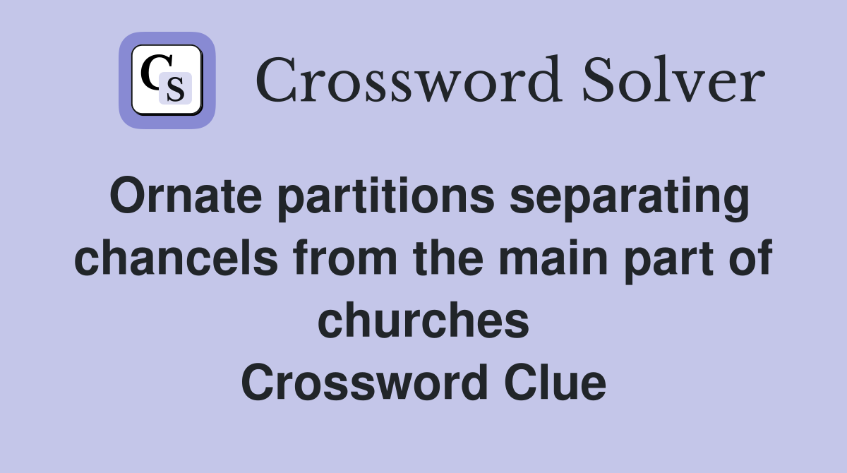 Ornate partitions separating chancels from the main part of churches Crossword Clue